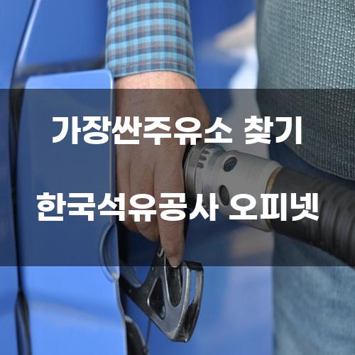 가장 싼 주유소 찾기: 한국석유공사 오피넷 활용법