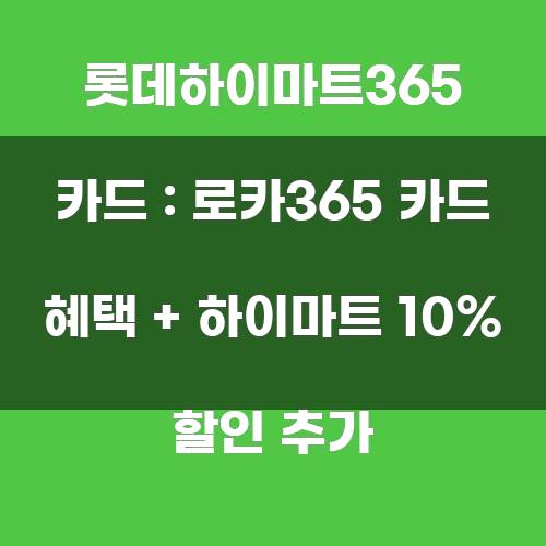 롯데하이마트365 카드: 로카365 카드 혜택과 하이마트 10% 할인 추가