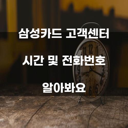 삼성카드 고객센터 시간 및 전화번호 알아봐요