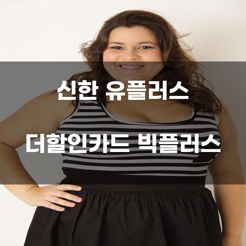 신한 유플러스 더할인카드 빅플러스: 새로운 할인 체험의 시작