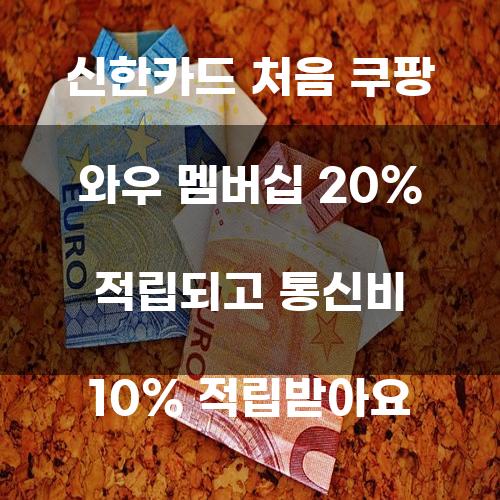 신한카드 처음 쿠팡 와우 멤버십 20% 적립되고 통신비 10% 적립받아요