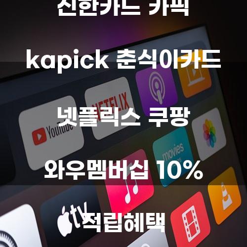 신한카드 카픽 Kapick과 춘식이카드: 넷플릭스와 쿠팡 와우멤버십 10% 적립혜택