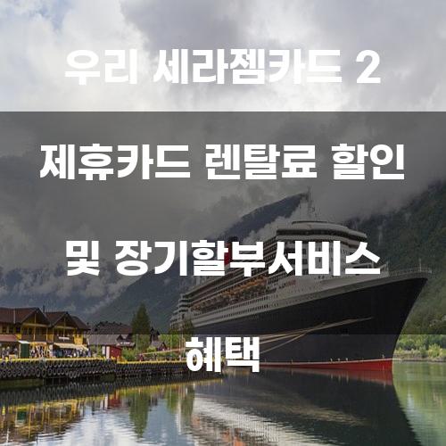 우리 세라젬카드 2 제휴카드 렌탈료 할인 및 장기할부서비스 혜택