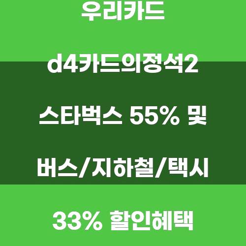 우리카드 D4카드의 정석 2: 스타벅스 55% 및 버스/지하철/택시 33% 할인혜택