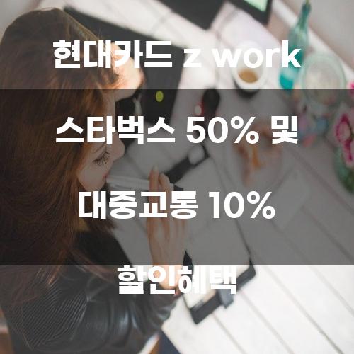 현대카드 Z Work 스타벅스 50% 및 대중교통 10% 할인혜택