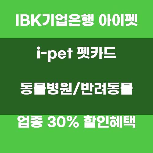 IBK기업은행 아이펫(i-pet) 펫카드: 동물병원 및 반려동물 업종 30% 할인혜택