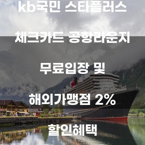 KB국민 스타플러스 체크카드: 공항 라운지 무료 입장 및 해외 가맹점 2% 할인 혜택