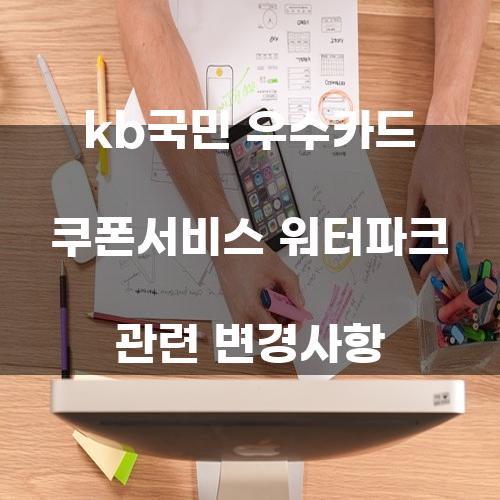 KB국민 우수카드 쿠폰 서비스와 워터파크 관련 변경사항