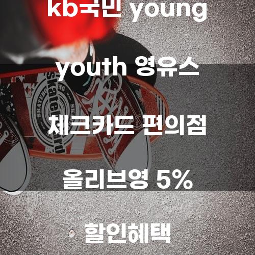 KB국민 Young Youth 영유스 체크카드: 편의점과 올리브영 5% 할인혜택