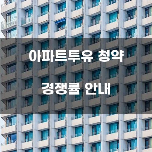 아파트투유 청약 경쟁률 안내