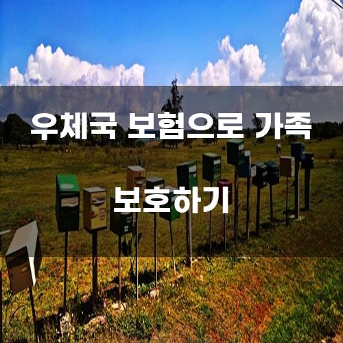 우체국 보험으로 가족 보호하기