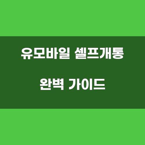 유모바일 셀프개통 완벽 가이드