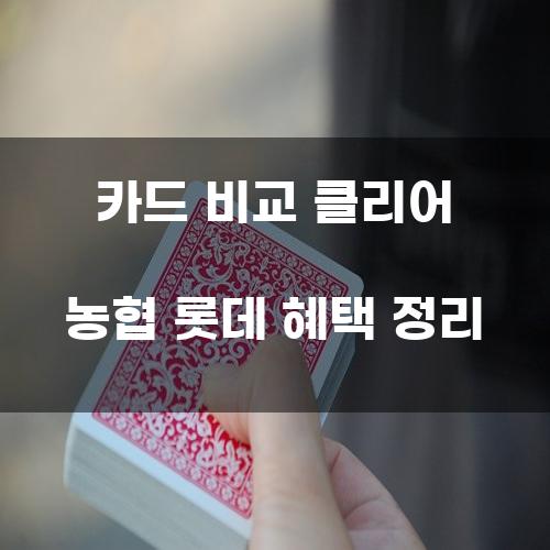 카드 비교 클리어 농협 롯데 혜택 정리