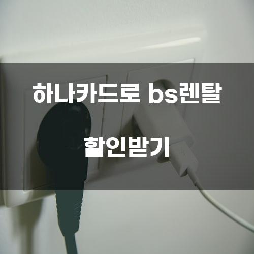 하나카드로 bs렌탈 할인받기