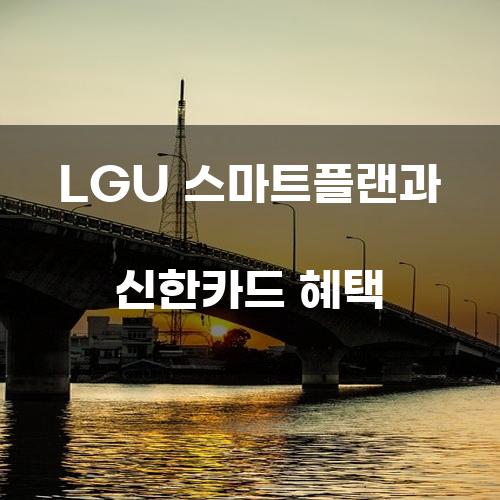 LGU 스마트플랜과 신한카드 혜택