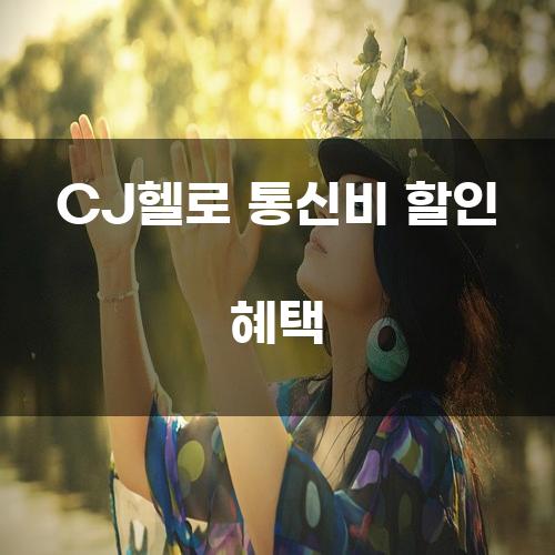 CJ헬로 통신비 할인 혜택