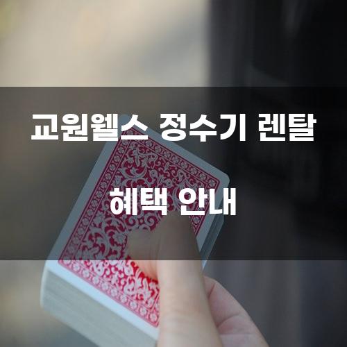 교원웰스 정수기 렌탈 혜택 안내