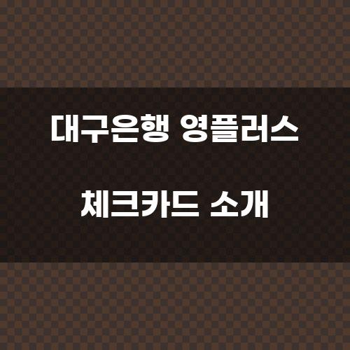 대구은행 영플러스 체크카드 소개