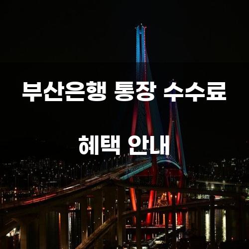 부산은행 통장 수수료 혜택 안내