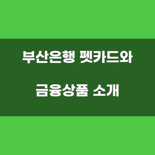 부산은행 펫카드와 금융상품 소개