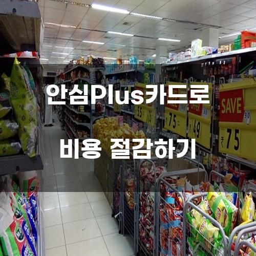 안심Plus카드로 비용 절감하기