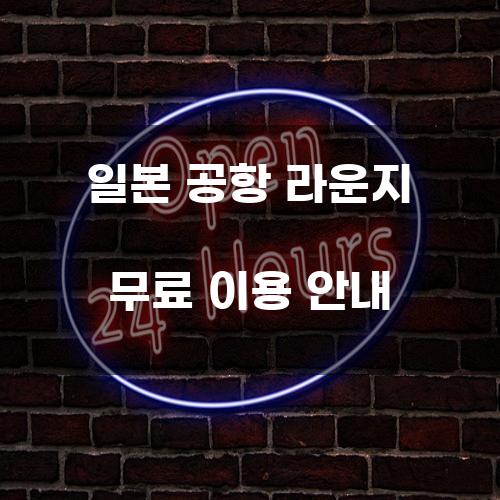 일본 공항 라운지 무료 이용 안내