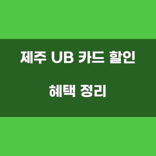 제주 UB 카드 할인 혜택 정리