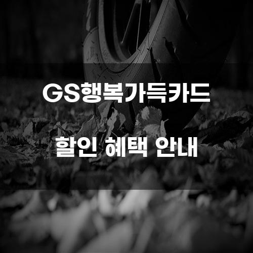 GS행복가득카드 할인 혜택 안내