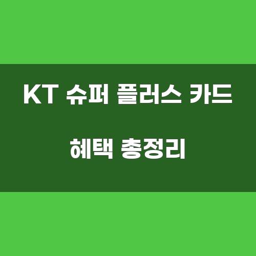 KT 슈퍼 플러스 카드 혜택 총정리