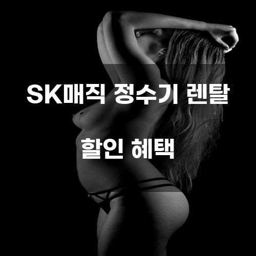 SK매직 정수기 렌탈 할인 혜택