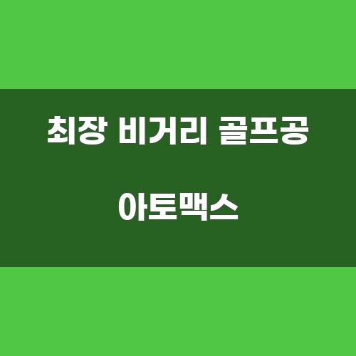 최장 비거리 골프공 아토맥스