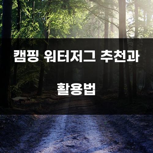 캠핑 워터저그 추천과 활용법