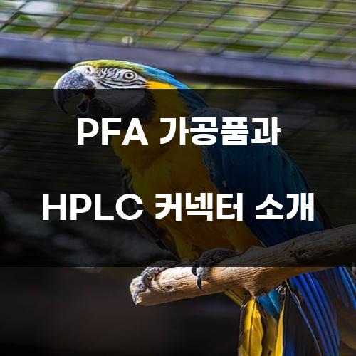 PFA 가공품과 HPLC 커넥터 소개