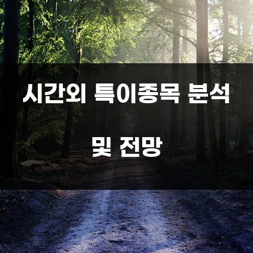 시간외 특이종목 분석 및 전망